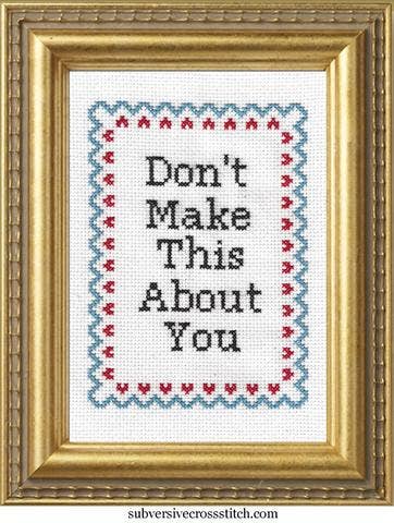 Subversive Cross Stitch - Don't Make This About You