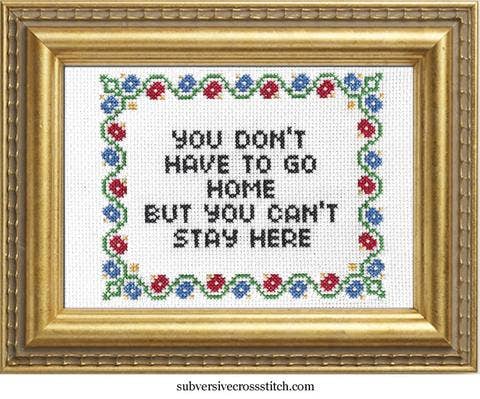 Subversive Cross Stitch - You Don't Have To Go Home